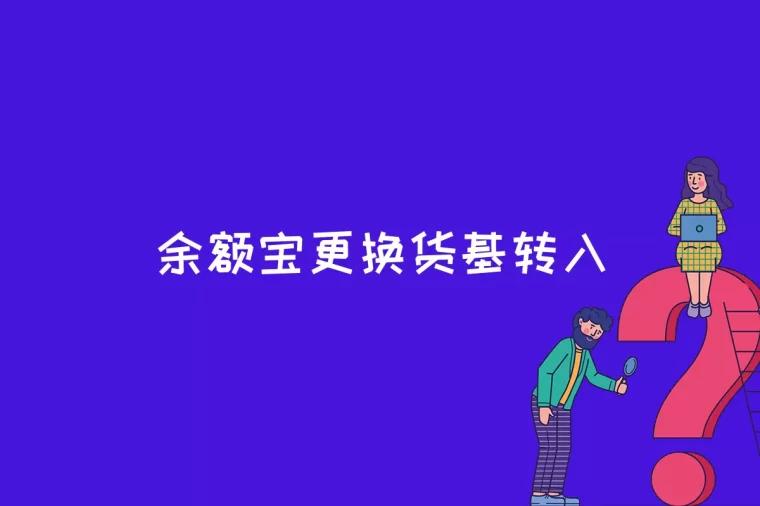 余额宝更换货基转入是什么意思